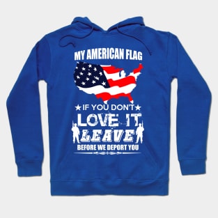 MY AMERICAN FLAG IF YOU DONT LOVE IT LEAVE BEFORE WE DEPORT YOU Hoodie